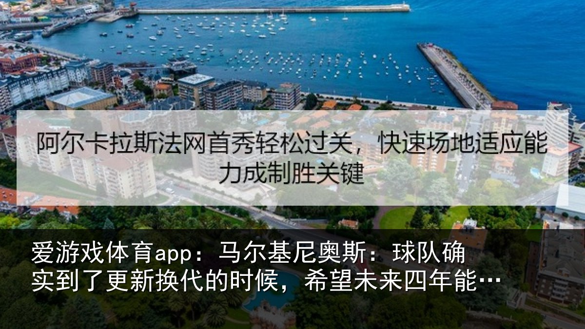 爱游戏体育app：马尔相关情况到了相关情况望未来四年能有进步