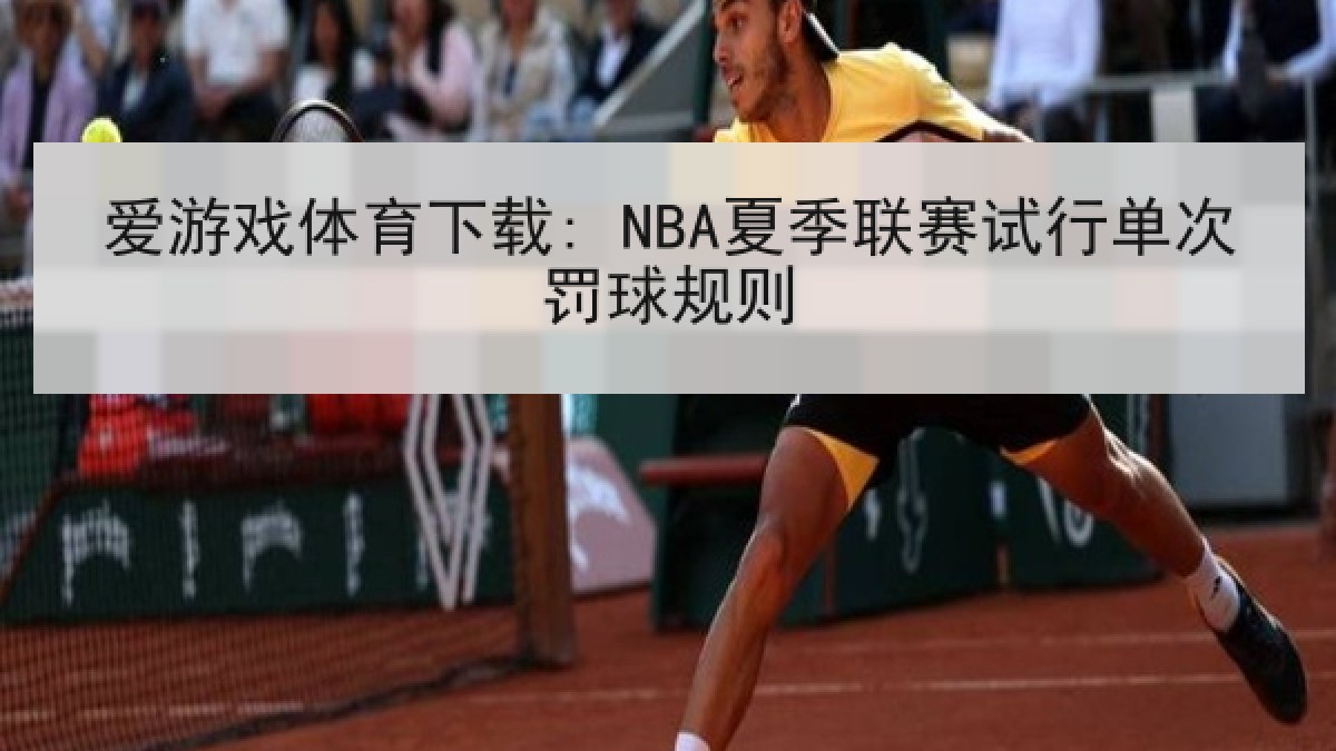 爱游戏体育下载: NBA夏季联赛试行单次罚球规则