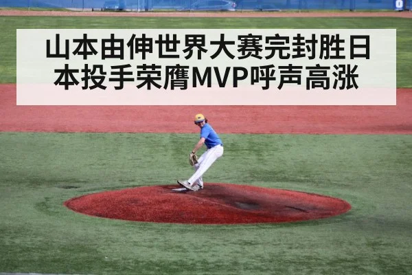 山本由伸世界大赛完封胜日本投手荣膺MVP呼声高涨